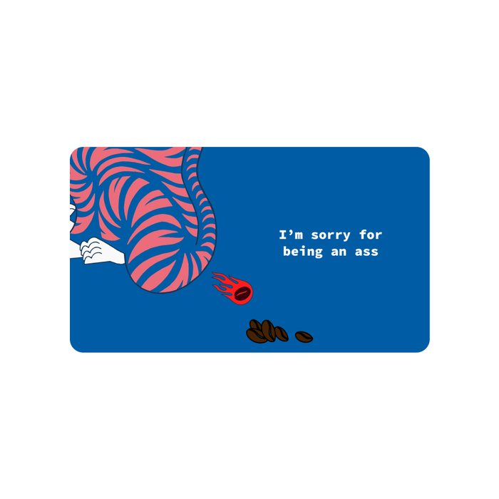 Apology gift card with the tiger looking sheepish next to spilled coffee beans, reading: I'm sorry for being an ass